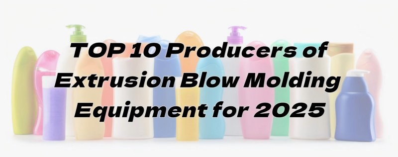 2025 لاءِ Extrusion Blow Molding Equipment جا TOP 10 پروڊيوسرز